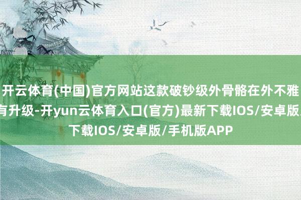 开云体育(中国)官方网站这款破钞级外骨骼在外不雅和本事上齐有升级-开yun云体育入口(官方)最新下载IOS/安卓版/手机版APP